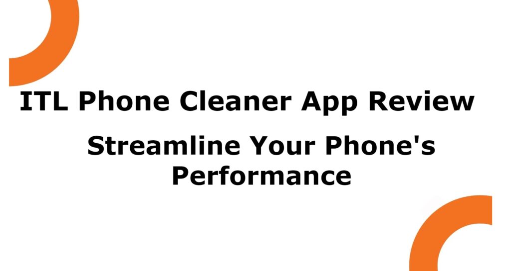 ITL Phone Cleaner App Review Streamline Your Phone's Performance
