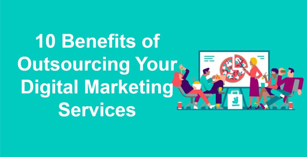 10 Benefits of Outsourcing Your Digital Marketing Services