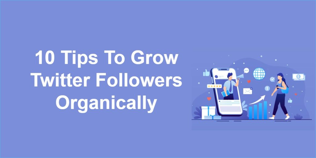 10 Tips To Grow Twitter Followers Organically
