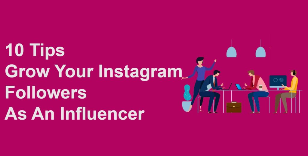 10 Tips To Grow Your Instagram Followers As An Influencer
