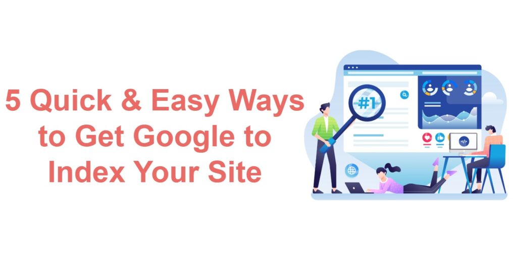 5 Quick & Easy Ways to Get Google to Index Your Site