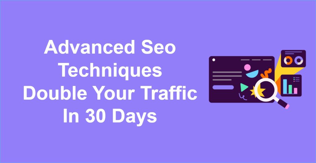 Advanced Seo Techniques Double Your Traffic In 30 Days