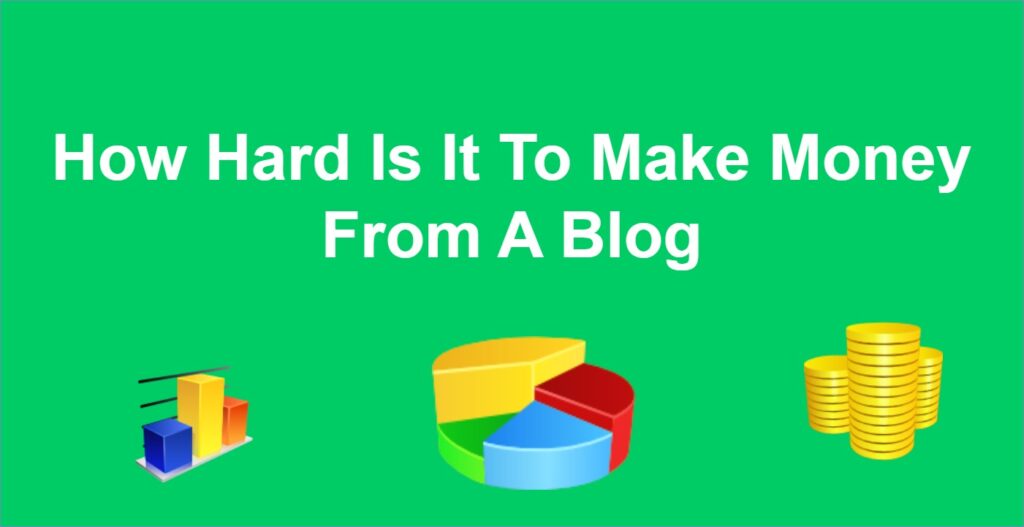 How Hard Is It To Make Money From A Blog