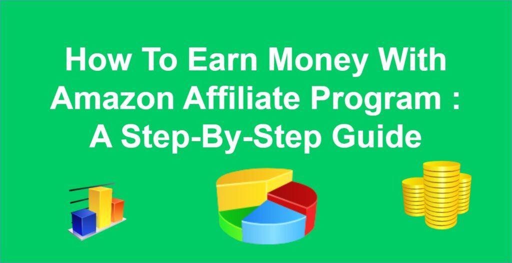 How To Earn Money With Amazon Affiliate Program A Step-By-Step Guide