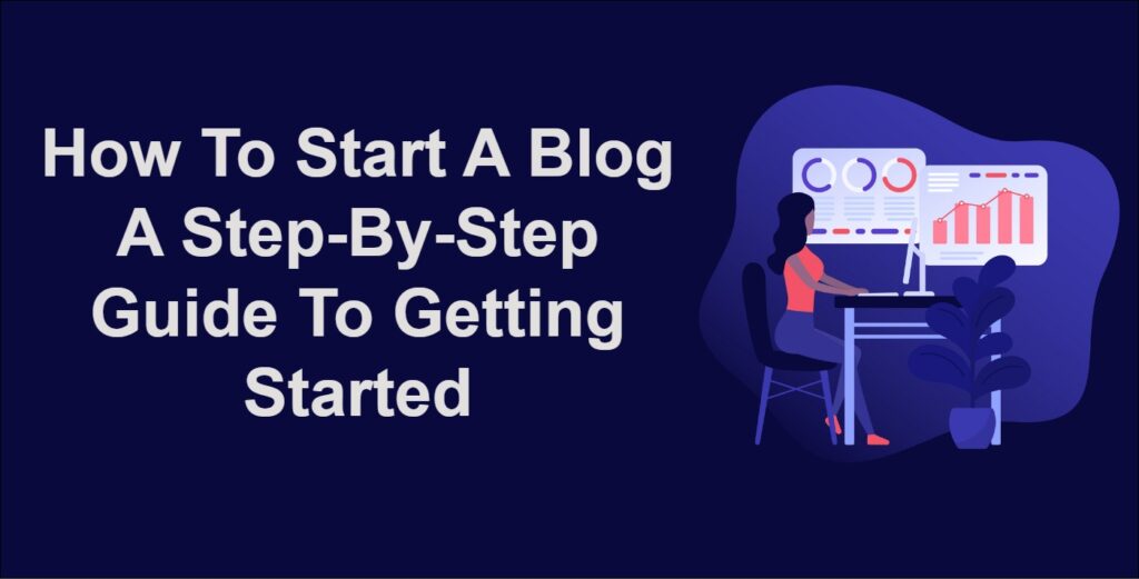 How To Start A Blog A Step-By-Step Guide To Getting Started